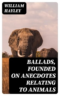 Ballads, Founded on Anecdotes Relating to Animals