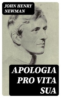 Apologia Pro Vita Sua - John Henry Newman