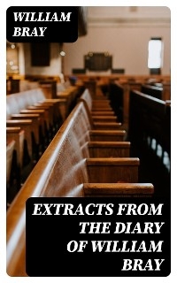 Extracts from the Diary of William Bray - William Bray