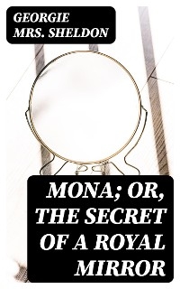 Mona; Or, The Secret of a Royal Mirror