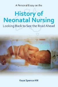 A Personal Essay on the History of Neonatal Nursing - Kaye Spence