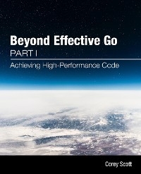 Beyond Effective Go - Corey S Scott