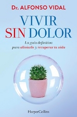 Vivir sin dolor. La gu&iacute;a definitiva para aliviarlo y recuperar tu vida - Dr. Alfonso Vidal
