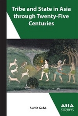 Tribe and State in Asia through Twenty-Five Centuries - Sumit Guha
