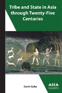 Tribe and State in Asia through Twenty-Five Centuries - Sumit Guha