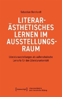 Literar&auml;sthetisches Lernen im Ausstellungsraum - Sebastian Bernhardt