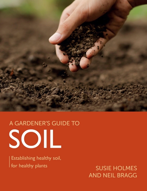 Gardener's Guide to Soil - Susie Holmes, Neil Bragg