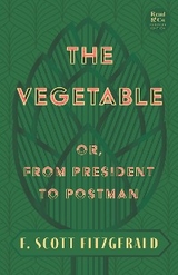 The Vegetable; Or, from President to Postman - F. Scott Fitzgerald