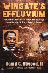 Wingate's Effluvium : Forty Years of Judicial Trash and Garbage from America's Worst Federal Judge -  David G. Atwood