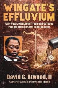Wingate's Effluvium : Forty Years of Judicial Trash and Garbage from America's Worst Federal Judge -  David G. Atwood