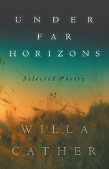 Under Far Horizons - Selected Poetry of Willa Cather - Willa Cather Cather