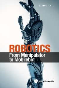 ROBOTICS: FROM MANIPULATOR TO MOBILEBOT - Zixing Cai