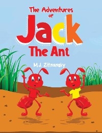 The Adventures of Jack The Ant - M.J. Zitnansky