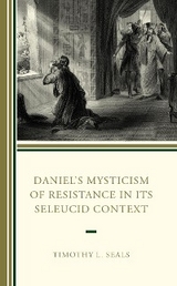 Daniel's Mysticism of Resistance in Its Seleucid Context -  Timothy L. Seals