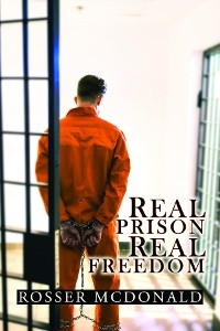 Real Prison Real Freedom - Rosser McDonald