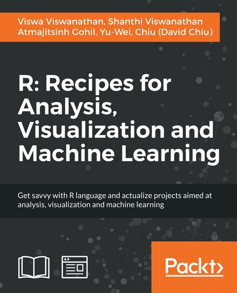 R: Recipes for Analysis, Visualization and Machine Learning - Chiu (David Chiu) Yu-Wei,  Atmajitsinh Gohil,  Shanthi Viswanathan,  Viswa Viswanathan