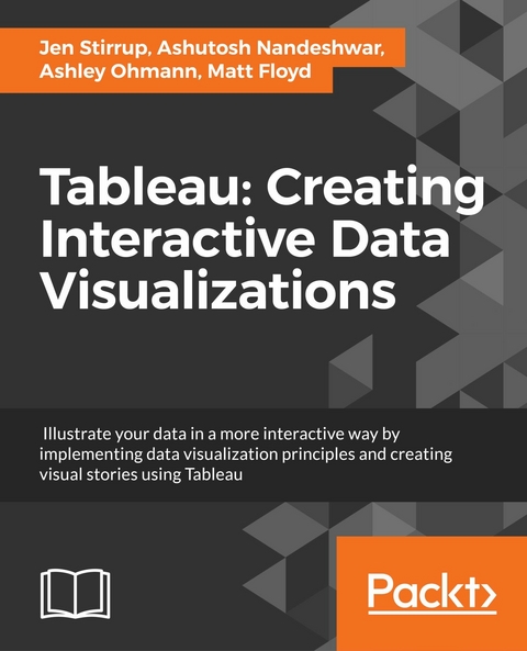 Tableau: Creating Interactive Data Visualizations -  Matt Floyd,  Ashutosh Nandeshwar,  Ashley Ohmann,  Jen Stirrup