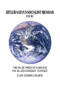 HITLER SATAN'S SOCIALIST MESSIAH - BOOK ONE - Clive Dennis Louden