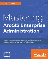 Mastering ArcGIS Enterprise Administration -  Cooper Chad Cooper