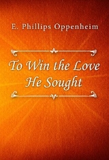 To Win the Love He Sought - E. Phillips Oppenheim