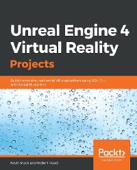 Unreal Engine 4 Virtual Reality Projects -  Kevin Mack,  Robert Ruud