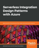 Serverless Integration Design Patterns with Azure -  Kumar Abhishek Kumar,  Mahendrakar Srinivasa Mahendrakar