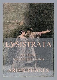 Lysistrata (Deutsche Neu&uuml;bersetzung) -  Aristophanes