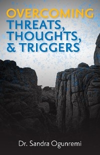 Overcoming Threats, Thoughts, & Triggers - Sandra Ogunremi