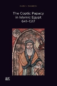 The Coptic Papacy in Islamic Egypt, 641&ndash;1517 - Mark N. Swanson