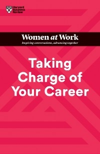 Taking Charge of Your Career (HBR Women at Work Series) - Harvard Business Review, Dorie Clark, Avivah Wittenberg-Cox, Stacy Abrams, Lara Hodgson