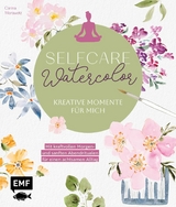 Selfcare Watercolor &ndash; Kreative Momente f&uuml;r mich - Carina Morawetz