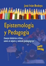 Epistemolog&iacute;a y pedagog&iacute;a - 6ta edici&oacute;n - Jos&eacute; Iv&aacute;n Bedoya Madrid