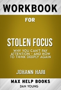 Workbook for Stolen Focus: Why You Can't Pay Attention--and How to Think Deeply Again by Johann Hari  (Max Help Workbooks) - Maxhelp Workbooks
