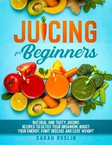 Juicing for Beginners - Sarah Roslin