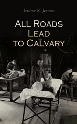 All Roads Lead to Calvary - Jerome K. Jerome