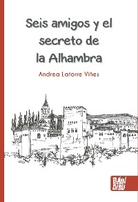 Seis amigos y el secreto de la Alhambra - Andrea Latorre Vi&ntilde;es