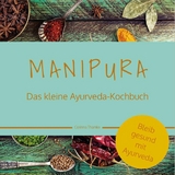 MANIPURA &ndash; Das kleine Ayurveda-Kochbuch - Corinna Thamke