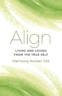 Align: Living and Loving from the True Self -  Harmony Kwiker