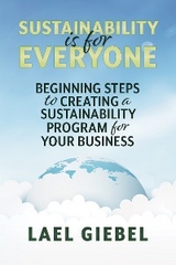 Sustainability is for Everyone: Beginning Steps to Creating a Sustainability Program for Your Business -  Lael Giebel