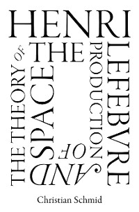 Henri Lefebvre and the Theory of the Production of Space -  Christian Schmid