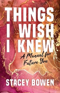 Things I Wish I Knew - Stacey Bowen