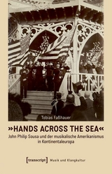 &raquo;Hands Across the Sea&laquo; &ndash; John Philip Sousa und der musikalische Amerikanismus in Kontinentaleuropa - Tobias Fa&szlig;hauer