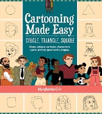 Cartooning Made Easy: Circle, Triangle, Square -  Margherita Cole
