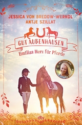 Gut Aubenhausen &ndash; Emilias Herz f&uuml;r Pferde - Jessica von Bredow-Werndl, Antje Szillat