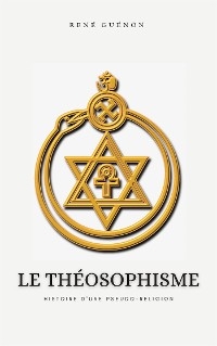 Le Théosophisme, histoire d'une pseudo-religion