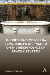 The Influence of Jos&eacute; da Silva Lisboa&rsquo;s Journalism on the Independence of Brazil (1821-1822) - Guilherme Celestino