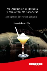 Mi Daiquirí en el Floridita y otras crónicas habaneras. Dos siglos de celebración conjunta - Alejandro Fornet Piña
