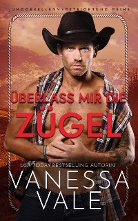&Uuml;berlass mir die Z&uuml;gel - Vanessa Vale