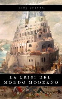 La crisi del mondo moderno - Ren&eacute; Gu&eacute;non