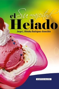 Su majestad, el Helado - Jorge Luis Méndez Arencibia